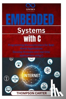 Carter, Thompson - Embedded Systems with C: Programming Microcontrollers for Real-World Applications Develop firmware and realtime applications using C