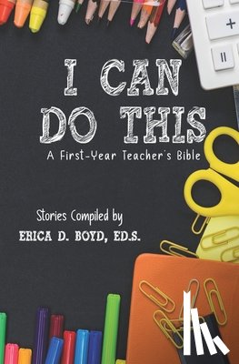 Boyd, Erica D. - I Can Do This: A First-Year Teacher's Bible