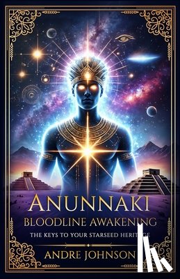Johnson, Andre - Anunnaki Bloodline Awakening: The Keys to Your Starseed Heritage