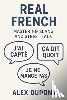 DuPont, Alex - Real French - Mastering Slang and Street Talk