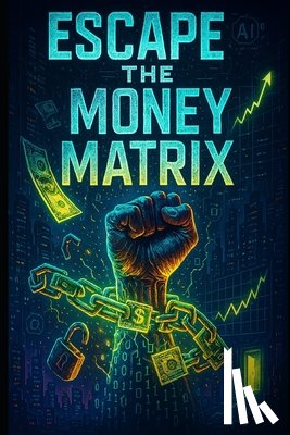 Mpanga, Solomon - Escape the Money Matrix: 21 New-Age Ways to Build Wealth & Break Free from Financial Slavery