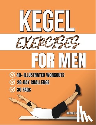 Loxley, Aubrey V. - Kegel Exercises For Men: Transform Your Health with Simple Pelvic Floor Workouts to Build Core Strength, Enhance Performance, And Improve Bladder Cont
