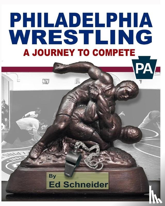 Schneider, Ed - Philadelphia Wrestling, A Journey to Compete