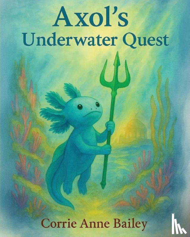Bailey, Corrie Anne - Axol's Underwater Quest
