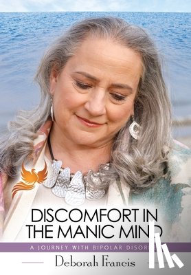 Francis, Deborah - Discomfort in the Manic Mind: A Journey with Bipolar Disorder