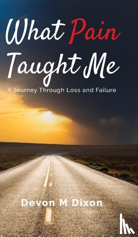 Dixon, Devon M - What Pain Taught Me