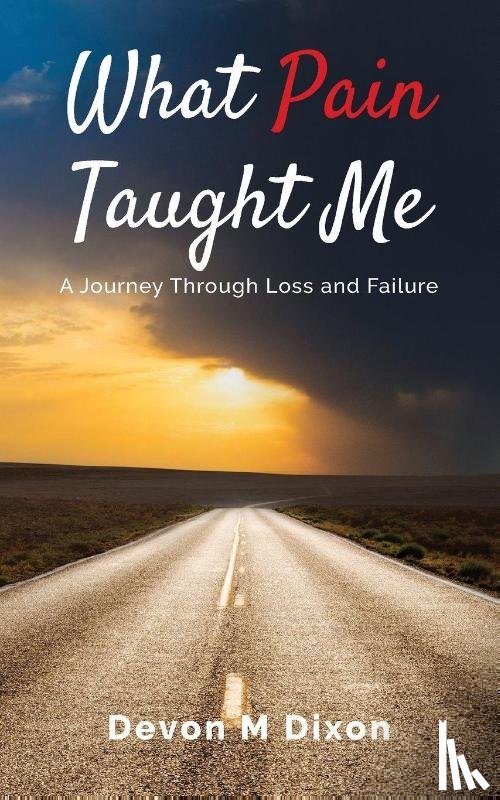Dixon, Devon M - What Pain Taught Me