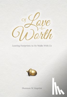 Kaprive, Shannon W. - Of Love and Worth: Leaving Footprints As He Walks With Us