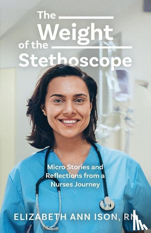Ison RN, Elizabeth Ann - The Weight of the Stethoscope