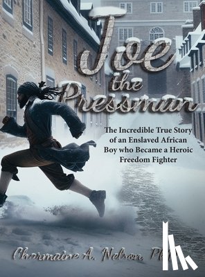 Nelson, Charmaine A. - Joe the Pressman: The Incredible True Story of an Enslaved African Boy who Became a Heroic Freedom Fighter