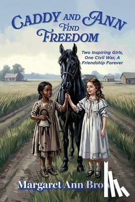 Brown, Margaret Ann - Caddy and Ann Find Freedom: Two Inspiring Girls, One Civil War, A Friendship Forever