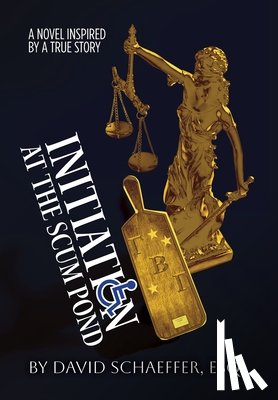 Schaeffer Esq, David - Initiation at the Scum Pond: A Novel Inspired by a True Story