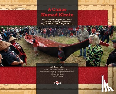 Holton, Carlota Hermann - A Canoe Named Klmin: Sixth-, Seventh-, Eighth-, and Ninth-Generation Family Members of Captain William Clark Right a Wrong