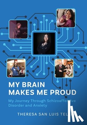 Teller, Theresa San Luis - My Brain Makes Me Proud: My Journey Through Schizoaffective Disorder and Anxiety