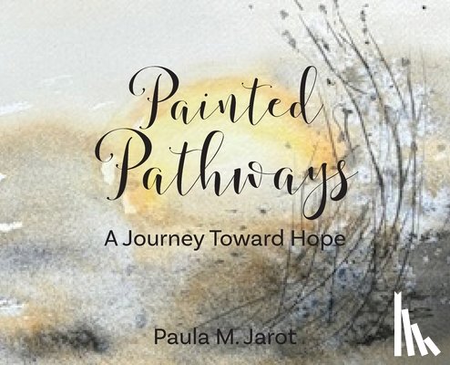Jarot, Paula M. - Painted Pathways: A Journey Toward Hope