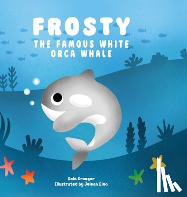 Creager, Dale - Frosty: The Famous White Orca Whale