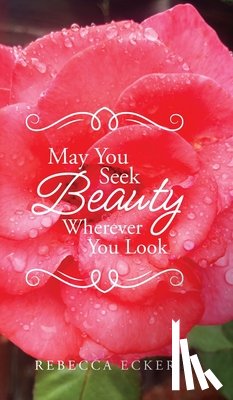 Ecker, Rebecca - May You Seek Beauty Wherever You Look