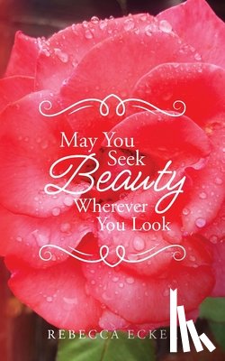Ecker, Rebecca - May You Seek Beauty Wherever You Look