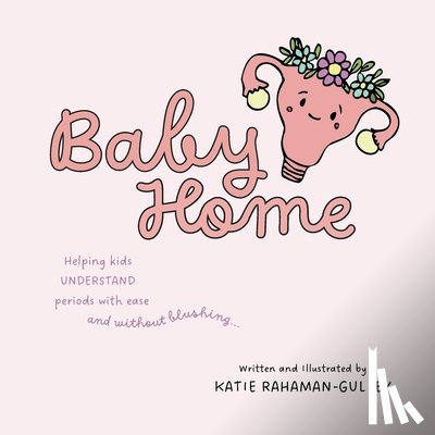 Rahaman-Gulley, Katie - Baby Home: Helping Kids Understand Periods With Ease and Without Blushing...