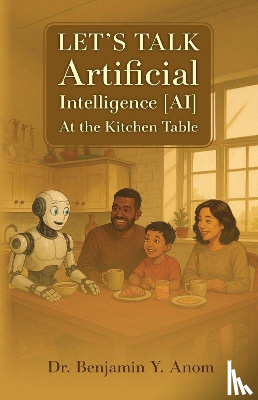 Anom, Benjamin Y. - Let's Talk Artificial Intelligence [AI] At The Kitchen Table