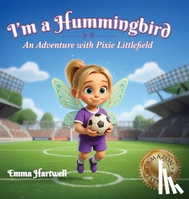 Hartwell, Emma - I'm a Hummingbird: An Adventure with Pixie Littlefield