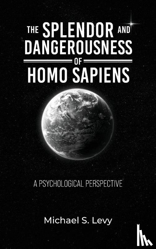 Levy, Michael S. - The Splendor and Dangerousness of Homo Sapiens