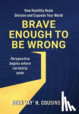 Cousins, John H. - Brave Enough to Be Wrong: How Humility Heals Division and Expands Your World