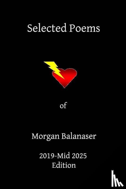 Balanaser, Morgan - Selected Poems of Morgan Balanaser - 2019-Mid 2025 Edition