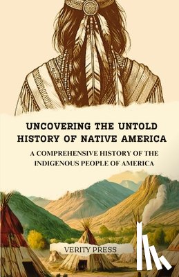 Press, Verity - Uncovering the Untold History of Native America: A Comprehensive History of the Indigenous People of America