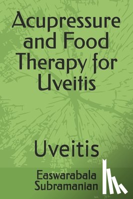Subramanian, Easwarabala - Acupressure and Food Therapy for Uveitis: Uveitis