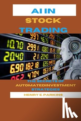 Parkins, Henry E. - AI in Stock Trading: The Secrets of Automated Investment Strategies