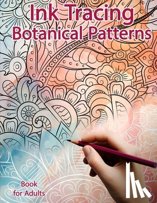Polissou, Sonia - Ink Tracing Book for Adults: Botanical Patterns: Reverse Coloring and Activity book