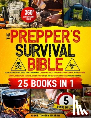 Marrow, Hughie Timothy - The Prepper's Survival Bible [25 Books in 1]: from Fundamental Lifesaving Skills to Advanced Proficiency, with Off-Grid Tactics, Stockpiling Secrets,