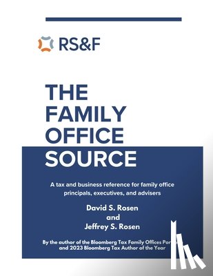 Rosen, Jeffrey S. - The Family Office Source: A Tax and Business Reference for Family Office Principals, Executives, and Advisers