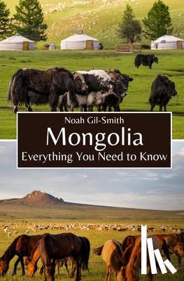Gil-Smith, Noah - Mongolia: Everything You Need to Know