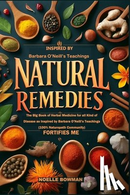 Bowman, Noelle - Natural Remedies Fortifies Me: The Big Book of Herbal Medicine for all Kind of Disease as Inspired by Barbara O'Neill's Teachings (100% Naturopath Co