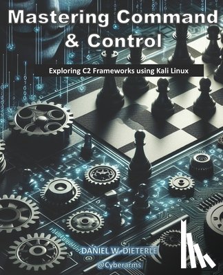 Dieterle, Daniel W. - Mastering Command & Control: Exploring C2 Frameworks using Kali Linux