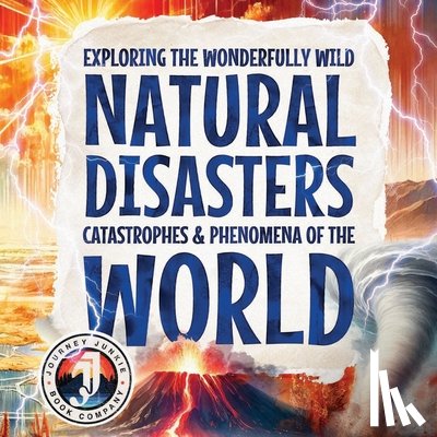 Adams, Sky - Exploring the Wonderfully Wild Natural Disasters, Catastrophes, and Phenomena of the World: Beautifully Illustrated Educational Insights into the Eart