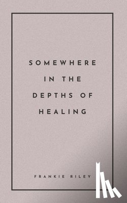 Riley, Frankie - Somewhere In The Depths Of Healing