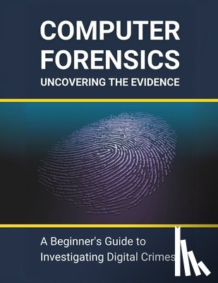 Parvin, R. - Computer Forensics: Uncovering the Evidence: A Beginner's Guide to Investigating Digital Crimes