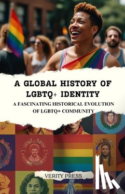 Press, Verity - A Global History of LGBTQ+ Identity: A Fascinating Historical Evolution of LGBTQ+ Community