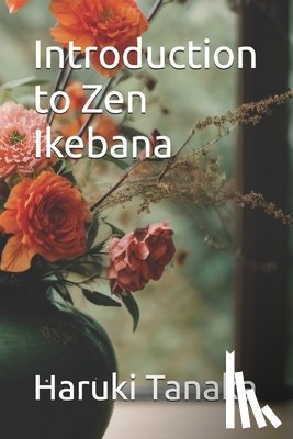 Tanaka, Haruki - Introduction to Zen Ikebana