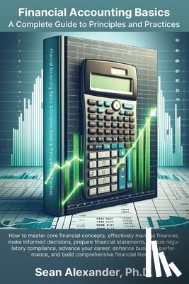 Alexander, Sean - Financial Accounting Basics: A Complete Guide to Principles and Practices