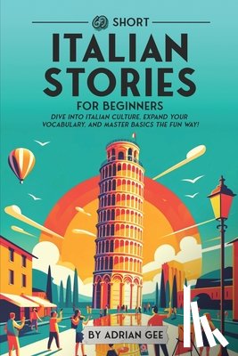 Gee, Adrian - 69 Short Italian Stories for Beginners: Dive Into Italian Culture, Expand Your Vocabulary, and Master Basics the Fun Way!