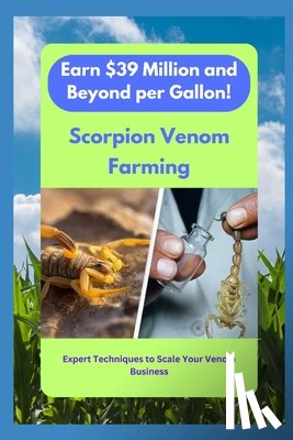 Mohite, Sachin - "Scorpion Venom Riches: Earn $39 Million and Beyond per Gallon!"