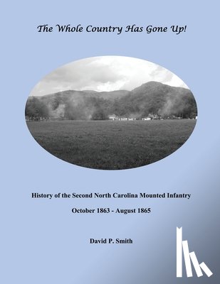 Smith, David P. - The Whole Country Has Gone Up!: History of the Second North Carolina Mounted Infantry