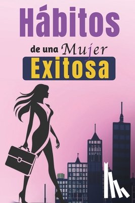 Castillo, Rosa - Hábitos De Una Mujer Exitosa: Libro De Superación Personal En Español Para Mujeres Crear Hábitos y Alcanzar el Éxito