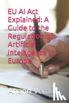 Vemula, Anand - EU AI Act Explained: A Guide to the Regulation of Artificial Intelligence in Europe