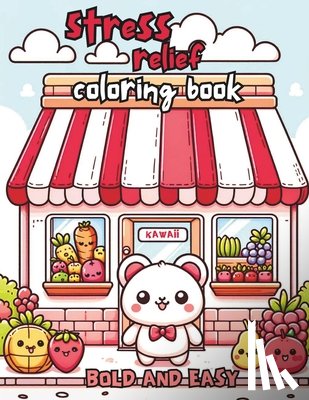 Ladaru, Catalin - Stress relief bold and easy coloring book: Cute animals, teddy bear, flowers, fruits, vegetables, kawaii designs and relaxation for kids and Adults