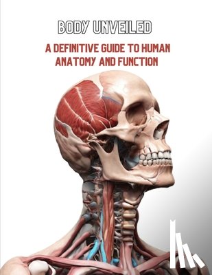 Armstrong, Christopher I. - Body Unveiled: A Definitive Guide to Human Anatomy and Function